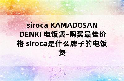 siroca KAMADOSAN DENKI 电饭煲-购买最佳价格 siroca是什么牌子的电饭煲